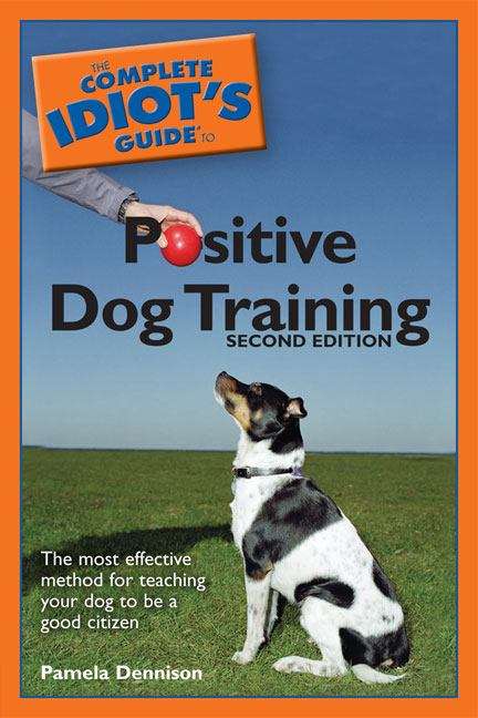 Book cover of The Complete Idiot's Guide to Positive Dog Training (2nd edition)