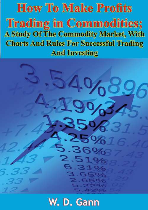 Book cover of How To Make Profits Trading in Commodities: A Study Of The Commodity Market, With Charts And Rules For Successful Trading And Investing