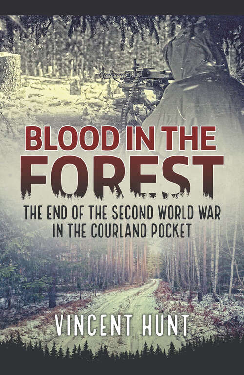 Book cover of Blood in the Forest: The End of the Second World War in the Courland Pocket
