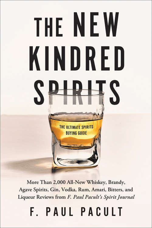 Book cover of The New Kindred Spirits: Over 2,000 All-New Reviews of Whiskeys, Brandies, Liqueurs, Gins, Vodkas, Tequilas, Mezcal & Rums from F. Paul Pacult's Spirit Journal