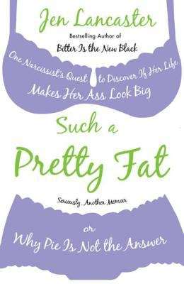 Book cover of Such a Pretty Fat: One Narcissist's Quest To Discover if Her Life Makes Her Ass Look Big, Or Why Pi e is Not The Answer