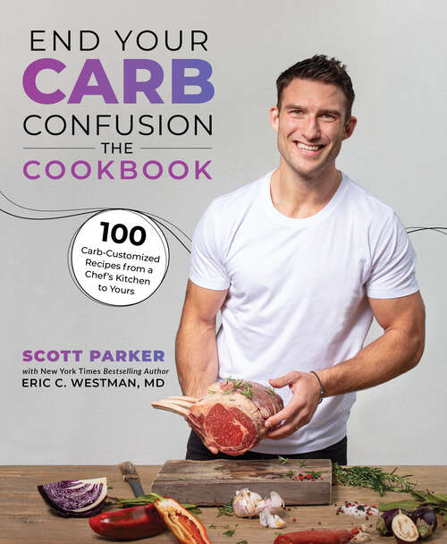 End Your Carb Confusion: 100 Carb-Customized Recipes from a Chef's Kitchen to Yours