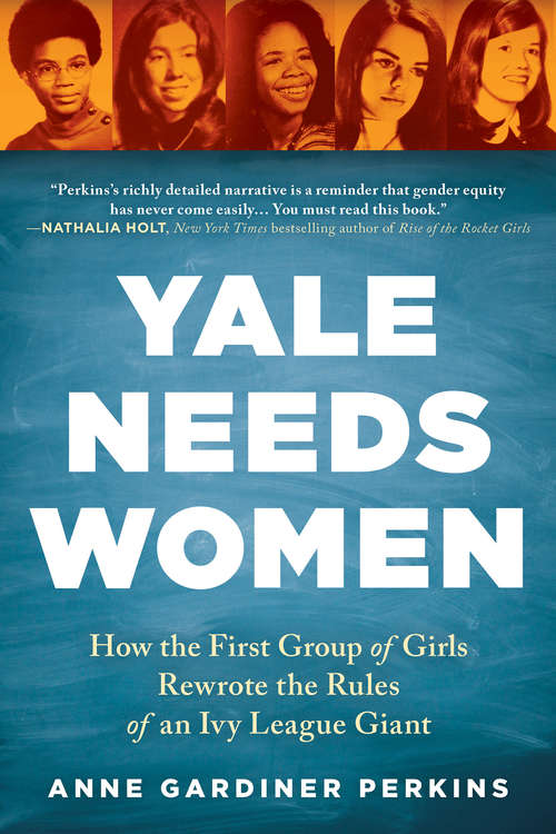 Book cover of Yale Needs Women: How the First Group of Girls Rewrote the Rules of an Ivy League Giant