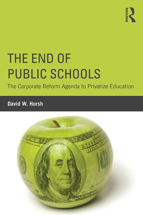 The End of Public Schools: The Corporate Reform Agenda to Privatize Education (Critical Social Thought)