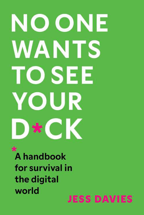 Book cover of No One Wants to See Your D*ck: A Handbook for Survival in the Digital World