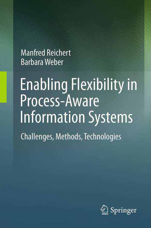 Enabling Flexibility in Process-Aware Information Systems: Challenges, Methods, Technologies