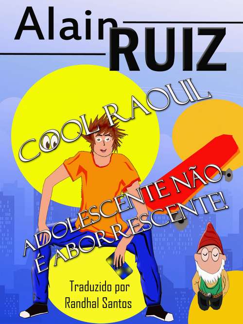 Cool Raul, adolescente não é aborrescente! - volume 1 (Cool Raul #1)