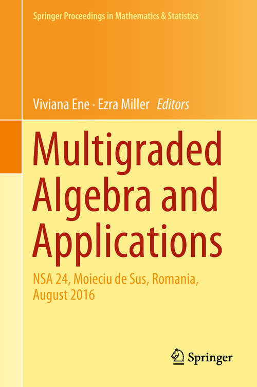 Multigraded Algebra and Applications: NSA 24, Moieciu de Sus, Romania, Аugust 2016 (Springer Proceedings in Mathematics & Statistics #238)