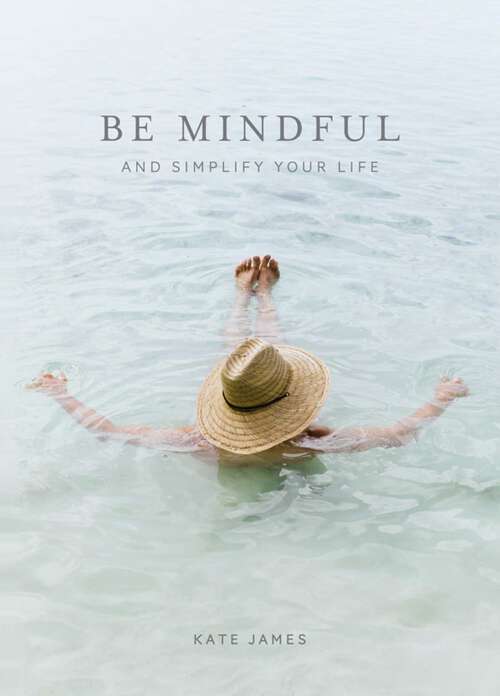 Book cover of Be Mindful and Simplify Your Life (The Mindset)