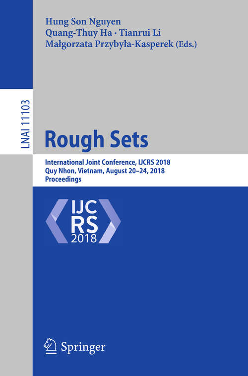 Rough Sets: International Joint Conference, Ijcrs 2018, Quy Nhon, Vietnam, August 20-24, 2018, Proceedings (Lecture Notes in Computer Science #11103)