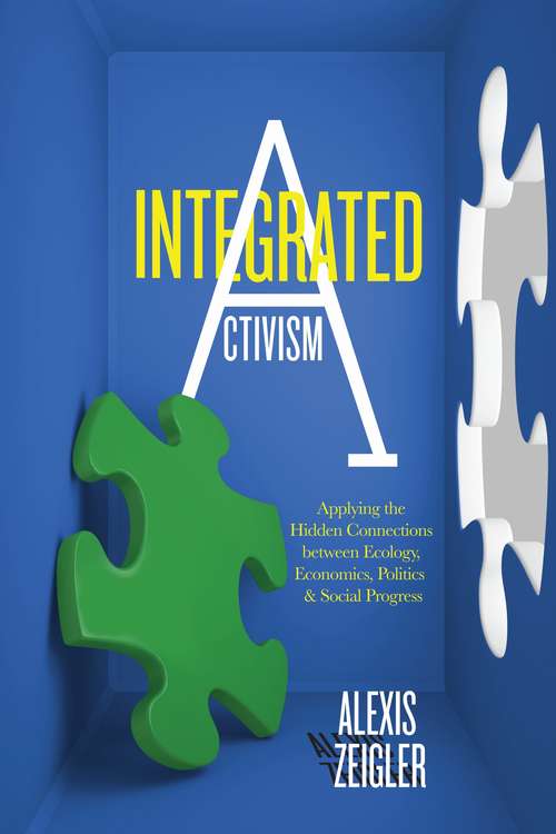 Book cover of Integrated Activism: Applying the Hidden Connections between Ecology, Economics, Politics, and Social Progress