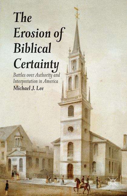 The Erosion of Biblical Certainty: Battles over Authority and Interpretation in America