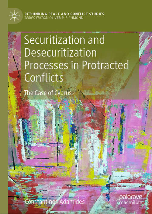 Book cover of Securitization and Desecuritization Processes in Protracted Conflicts: The Case of Cyprus (1st ed. 2020) (Rethinking Peace and Conflict Studies)