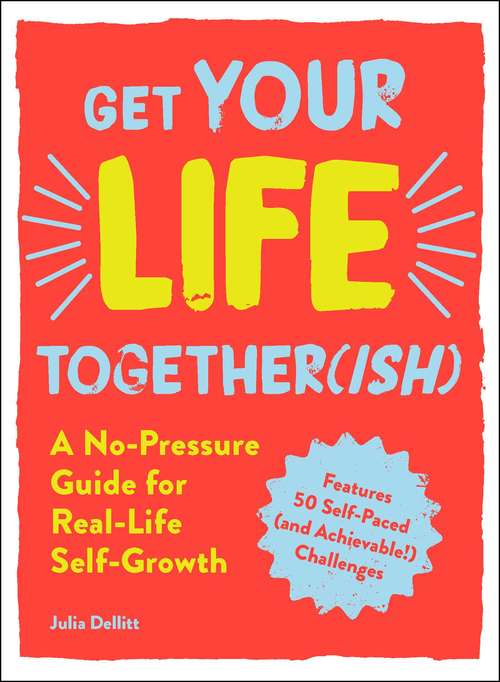 Book cover of Get Your Life Together(ish): A No-Pressure Guide for Real-Life Self-Growth