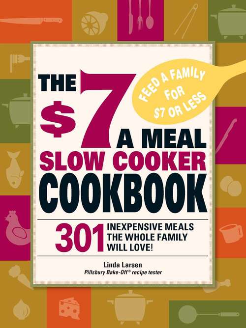 Book cover of The $7 a Meal Slow Cooker Cookbook: 301 Delicious, Nutritious Recipes the Whole Family Will Love!