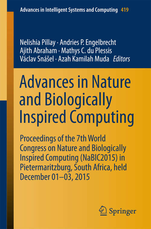 Advances in Nature and Biologically Inspired Computing: Proceedings of the 7th World Congress on Nature and Biologically Inspired Computing (NaBIC2015) in Pietermaritzburg, South Africa, held December 01-03, 2015 (Advances in Intelligent Systems and Computing #419)