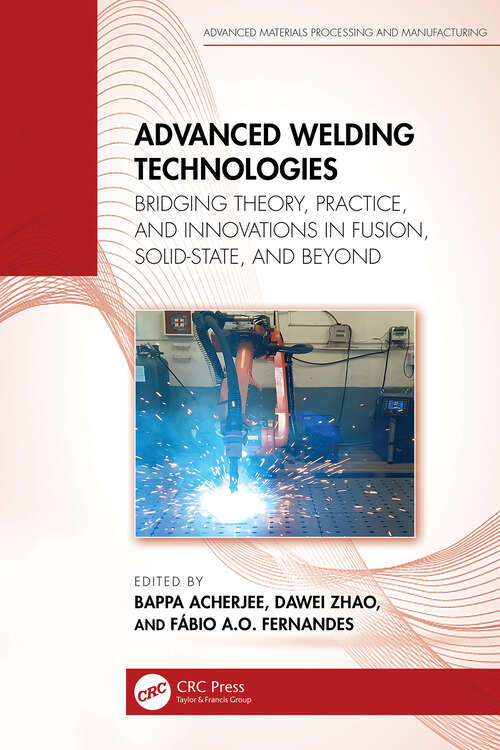 Book cover of Advanced Welding Technologies: Bridging Theory, Practice, and Innovations in Fusion, Solid-State, and Beyond (1) (Advanced Materials Processing and Manufacturing)