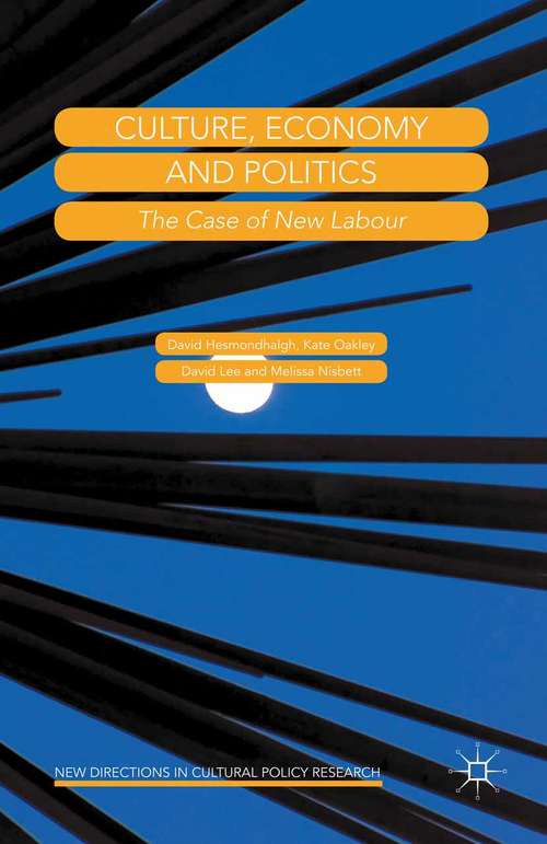 Culture, Economy and Politics: The Case of New Labour (New Directions in Cultural Policy Research)