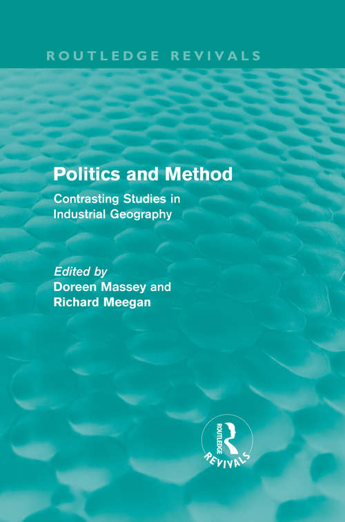 Politics and Method: Contrasting Studies in Industrial Geography (Routledge Revivals)