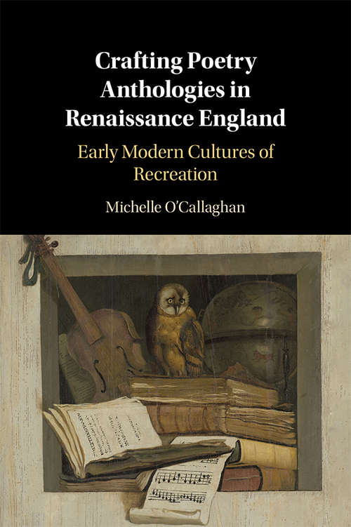 Book cover of Crafting Poetry Anthologies in Renaissance England: Early Modern Cultures of Recreation