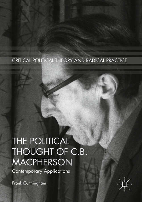 Book cover of The Political Thought of C.B. Macpherson: Contemporary Applications (1st ed. 2019) (Critical Political Theory and Radical Practice)