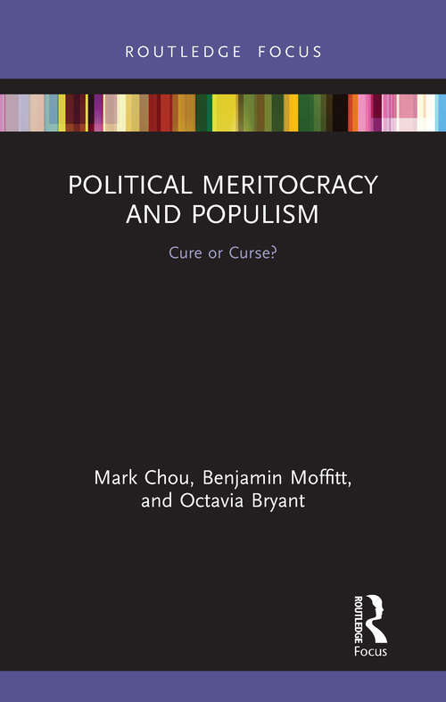 Political Meritocracy and Populism: Cure or Curse? (Routledge Studies in Anti-Politics and Democratic Crisis)