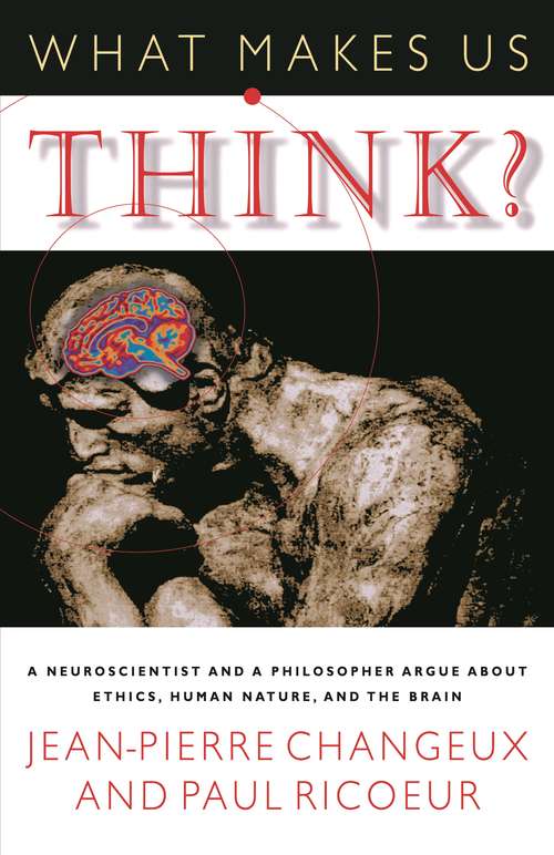 What Makes Us Think?: A Neuroscientist and a Philosopher Argue about Ethics, Human Nature, and the Brain