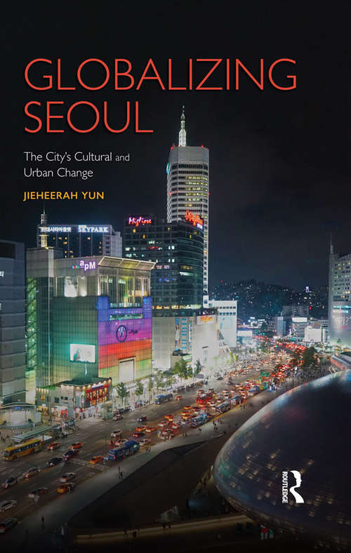 Book cover of Globalizing Seoul: The City's Cultural and Urban Change (Planning, History and Environment Series)