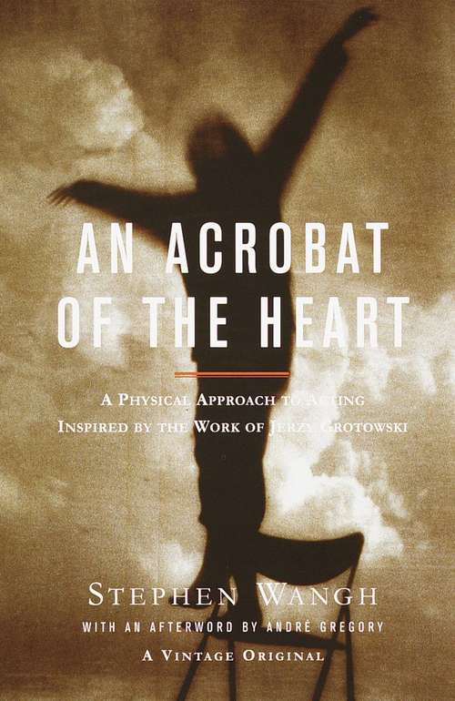 Book cover of An Acrobat of the Heart: A Physical Approach to Acting Inspired by the Work of Jerzy Grotowski