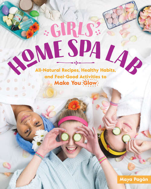 Book cover of Girls' Home Spa Lab: All-Natural Recipes, Healthy Habits, and Feel-Good Activities to Make You Glow