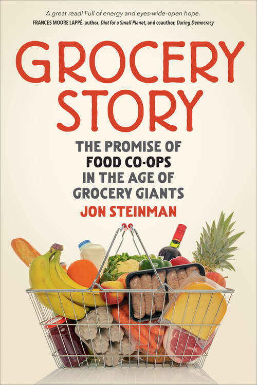 Book cover of Grocery Story: The Promise of Food Co-ops in the Age of Grocery Giants