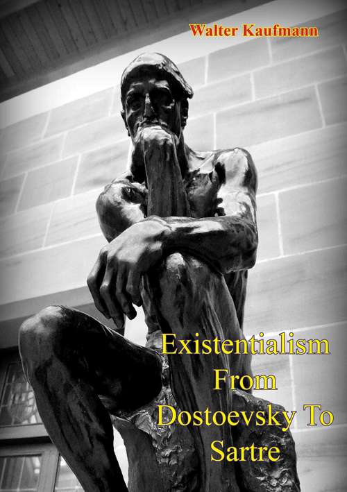 Existentialism From Dostoevsky To Sartre: Basic Writings Of Existentialism By Sartre, Kierkegaard, Nietzsche, Kafka, Heidegger, And Others
