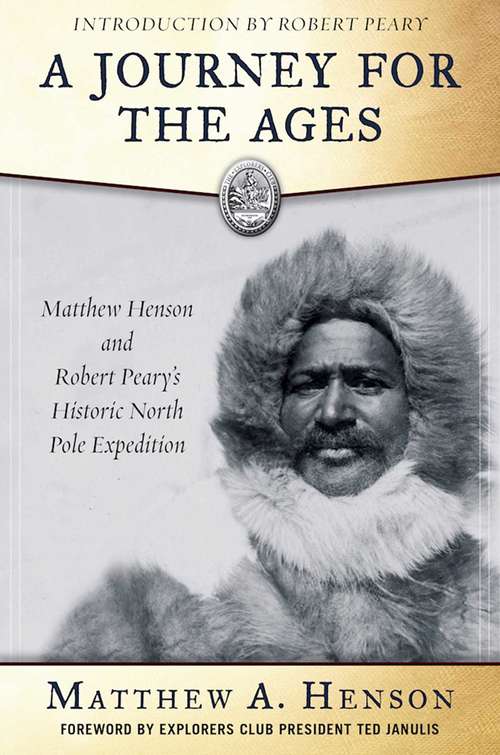 A Journey for the Ages: Matthew Henson and Robert Peary?s Historic North Pole Expedition