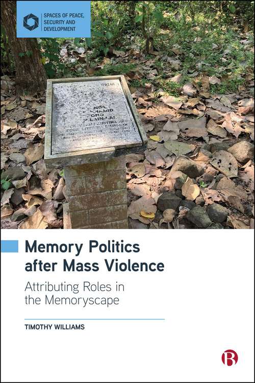 Book cover of Memory Politics after Mass Violence: Attributing Roles in the Memoryscape (First Edition) (Spaces of Peace, Security and Development)