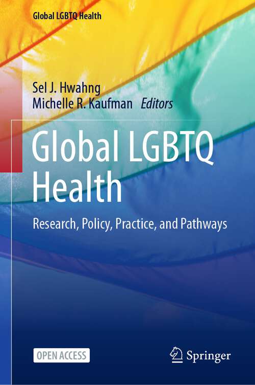 Book cover of Global LGBTQ Health: Research, Policy, Practice, and Pathways (1st ed. 2024) (Global LGBTQ Health)