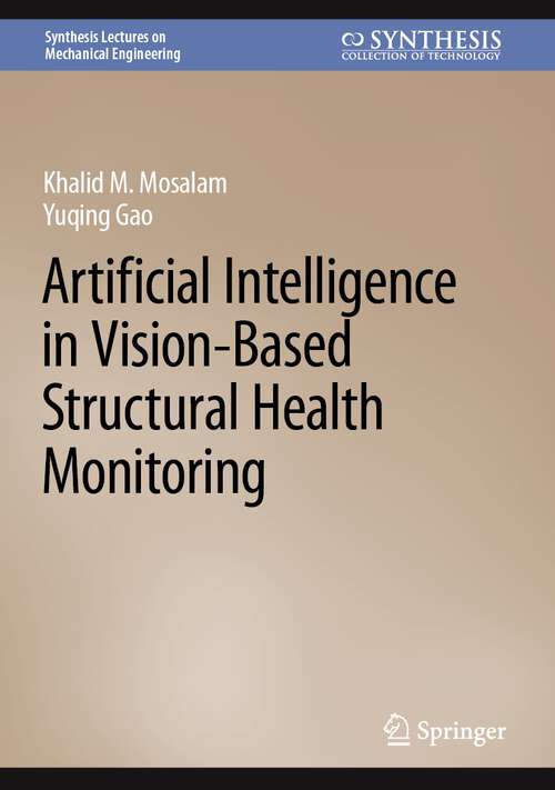 Book cover of Artificial Intelligence in Vision-Based Structural Health Monitoring (2024) (Synthesis Lectures on Mechanical Engineering)