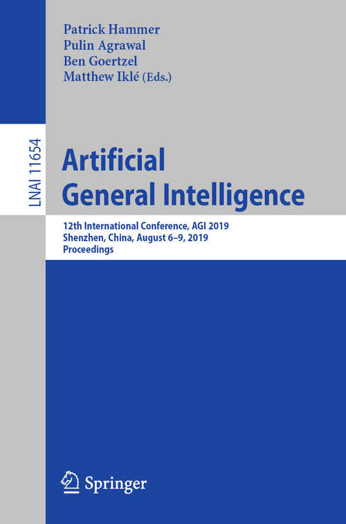 Book cover of Artificial General Intelligence: 12th International Conference, AGI 2019, Shenzhen, China, August 6–9, 2019, Proceedings (1st ed. 2019) (Lecture Notes in Computer Science #11654)