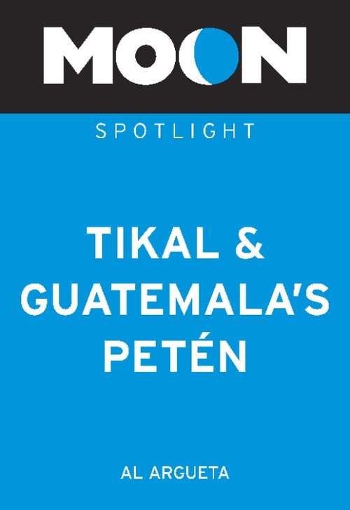 Book cover of Moon Spotlight Tikal and Guatemala's Petén