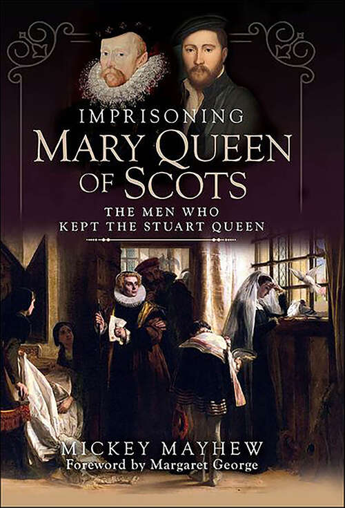 Book cover of Imprisoning Mary Queen of Scots: The Men Who Kept the Stuart Queen