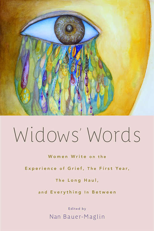 Widows' Words: Women Write on the Experience of Grief, the First Year, the Long Haul, and Everything in Between