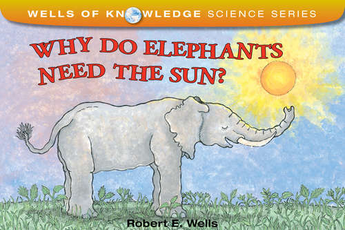 Book cover of Why Do Elephants Need the Sun?