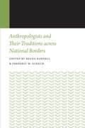 Anthropologists and Their Traditions across National Borders (Histories of Anthropology Annual)
