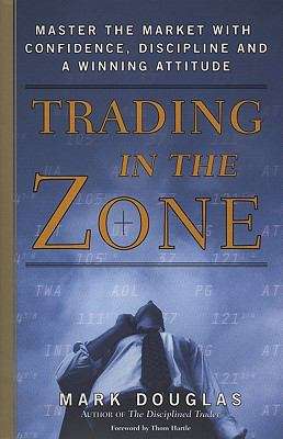 Book cover of Trading in the Zone: Master the Market with Confidence, Discipline, and a Winning Attitude