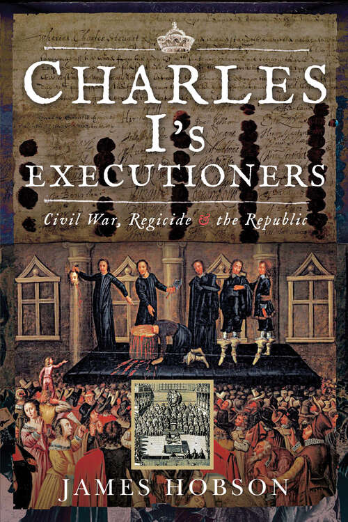 Book cover of Charles I's Executioners: Civil War, Regicide & the Republic