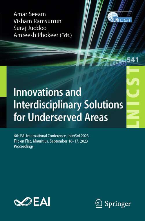 Book cover of Innovations and Interdisciplinary Solutions for Underserved Areas: 6th EAI International Conference, InterSol 2023, Flic en Flac, Mauritius, September 16-17, 2023, Proceedings (1st ed. 2024) (Lecture Notes of the Institute for Computer Sciences, Social Informatics and Telecommunications Engineering #541)