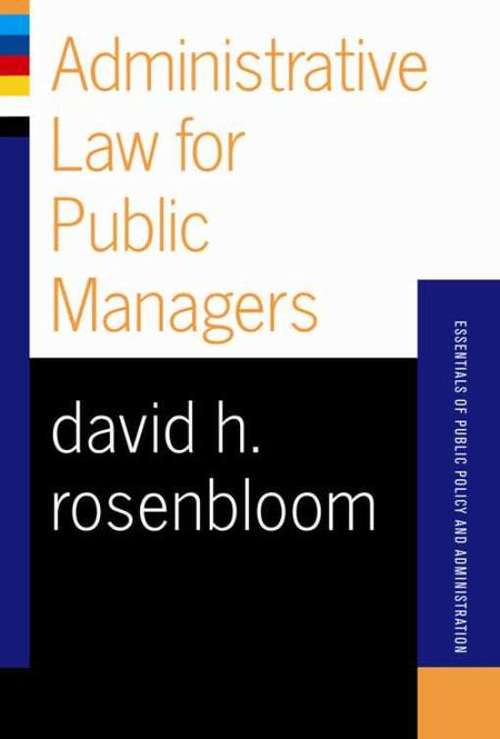 Administrative Law for Public Managers: Essentials of Public Policy Administration