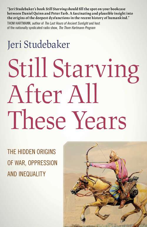 Book cover of Still Starving After All These Years: The Hidden Origins of War, Oppression and Inequality