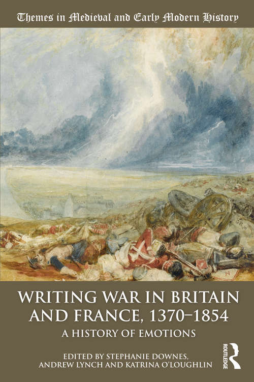 Writing War in Britain and France, 1370-1854: A History of Emotions (Themes in Medieval and Early Modern History)