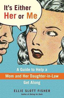 Book cover of It’s Either Her or Me: A Guide to Help a Mom and Her Daughter-in-Law Get Along