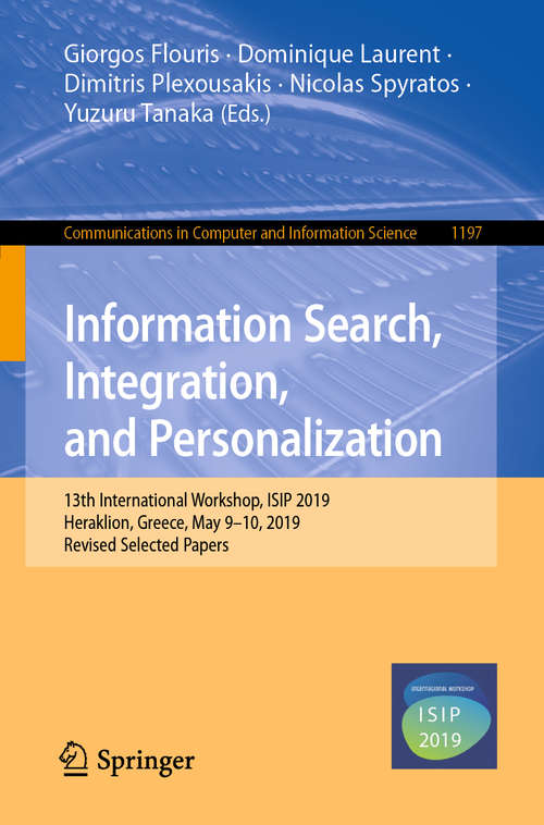 Book cover of Information Search, Integration, and Personalization: 13th International Workshop, ISIP 2019, Heraklion, Greece, May 9–10, 2019, Revised Selected Papers (1st ed. 2020) (Communications in Computer and Information Science #1197)